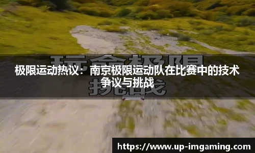 极限运动热议：南京极限运动队在比赛中的技术争议与挑战